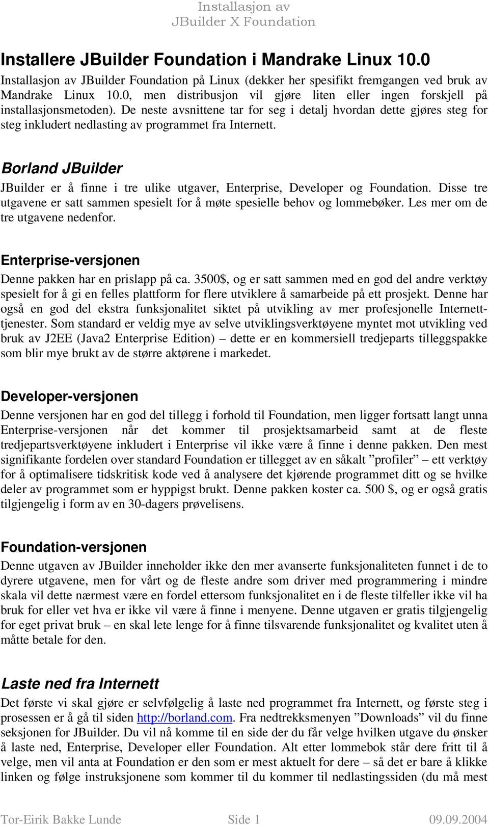 De neste avsnittene tar for seg i detalj hvordan dette gjøres steg for steg inkludert nedlasting av programmet fra Internett.