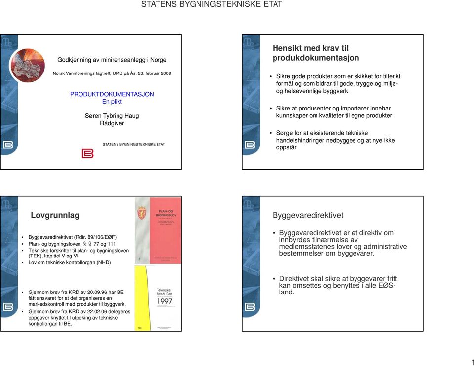 og som bidrar til gode, trygge og miljøog helsevennlige byggverk Sikre at produsenter og importører innehar kunnskaper om kvaliteter til egne produkter Sørge for at eksisterende tekniske