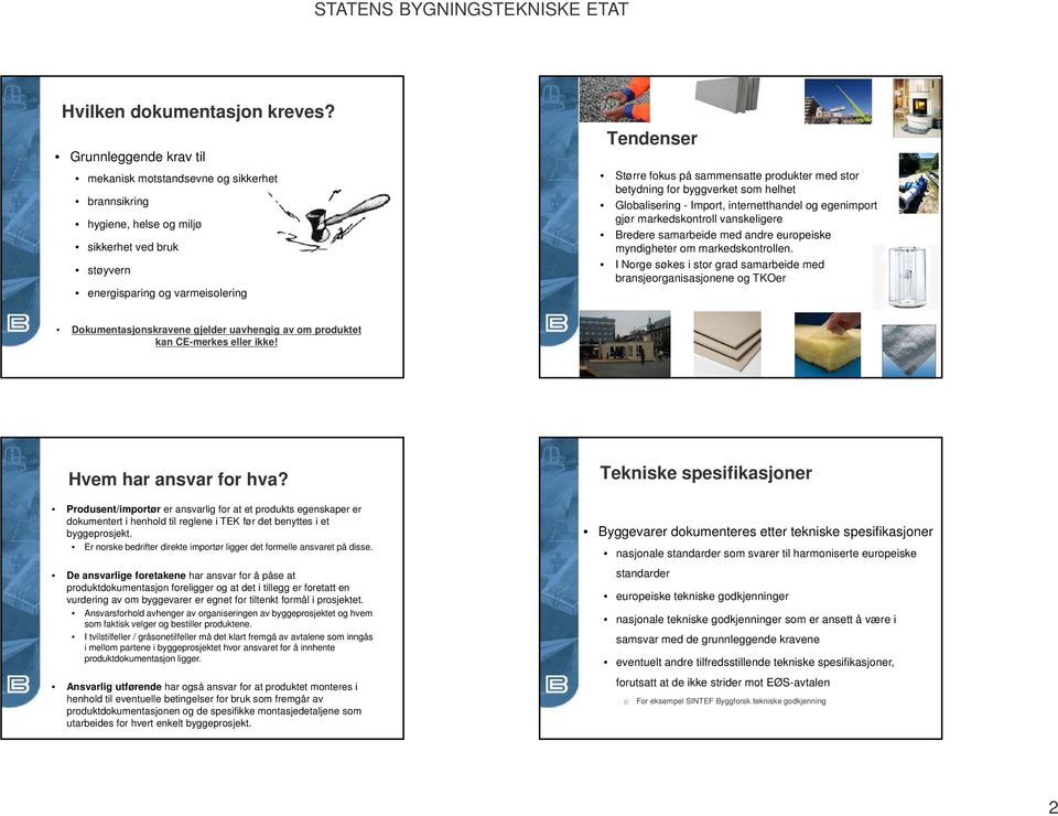 produkter med stor betydning for byggverket som helhet Globalisering - Import, internetthandel og egenimport gjør markedskontroll vanskeligere Bredere samarbeide med andre europeiske myndigheter om