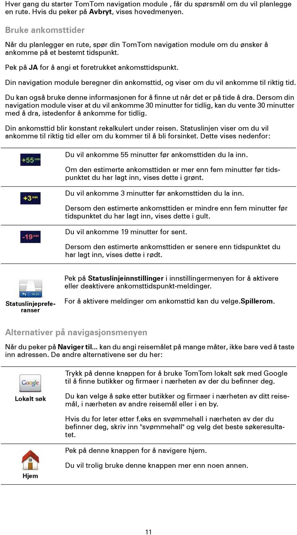 Din navigation module beregner din ankomsttid, og viser om du vil ankomme til riktig tid. Du kan også bruke denne informasjonen for å finne ut når det er på tide å dra.