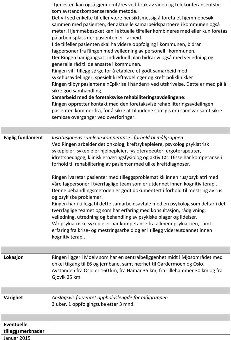 Hjemmebesøket kan i aktuelle tilfeller kombineres med eller kun foretas på arbeidsplass der pasienten er i arbeid.