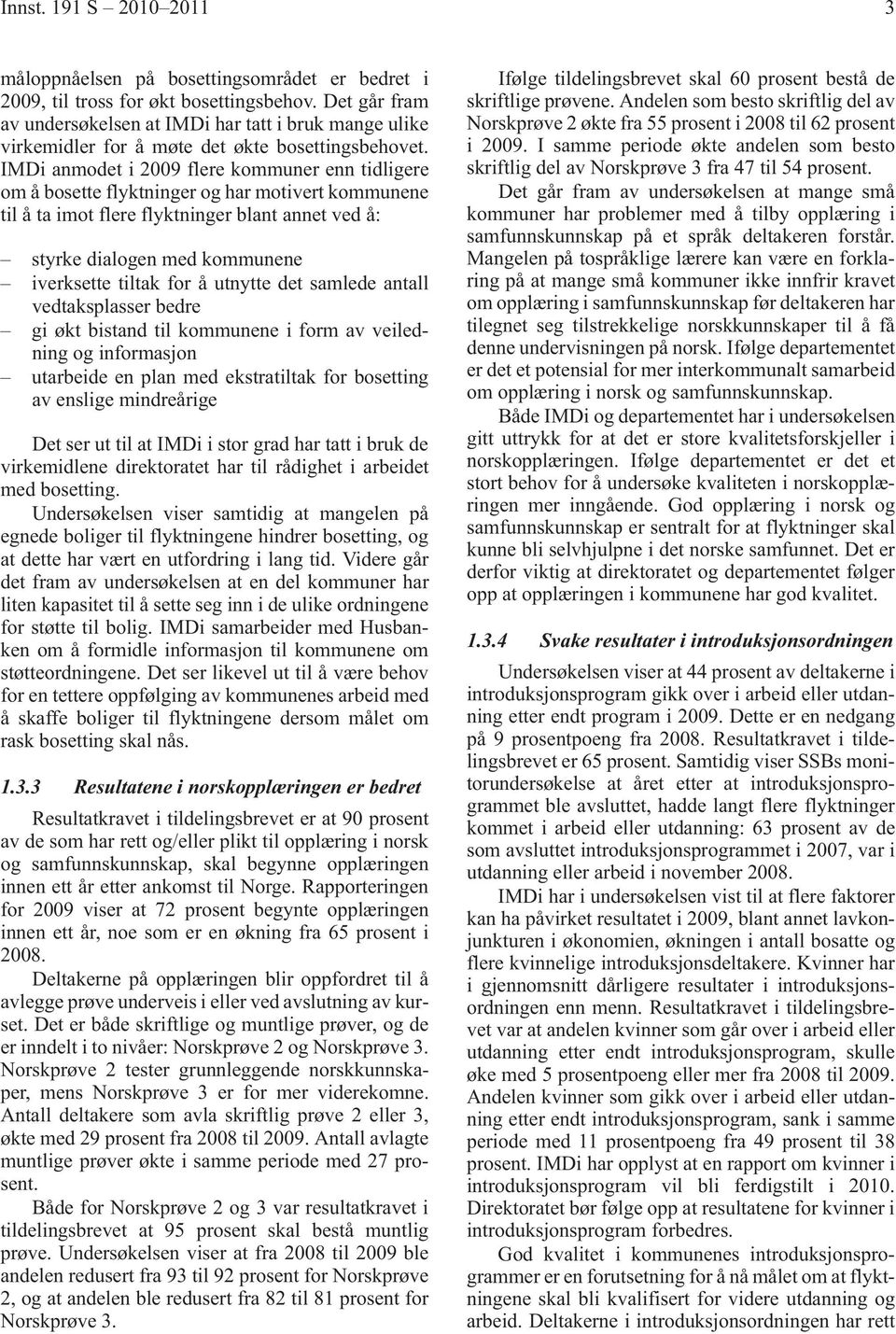 IMDi anmodet i 2009 flere kommuner enn tidligere om å bosette flyktninger og har motivert kommunene til å ta imot flere flyktninger blant annet ved å: styrke dialogen med kommunene iverksette tiltak