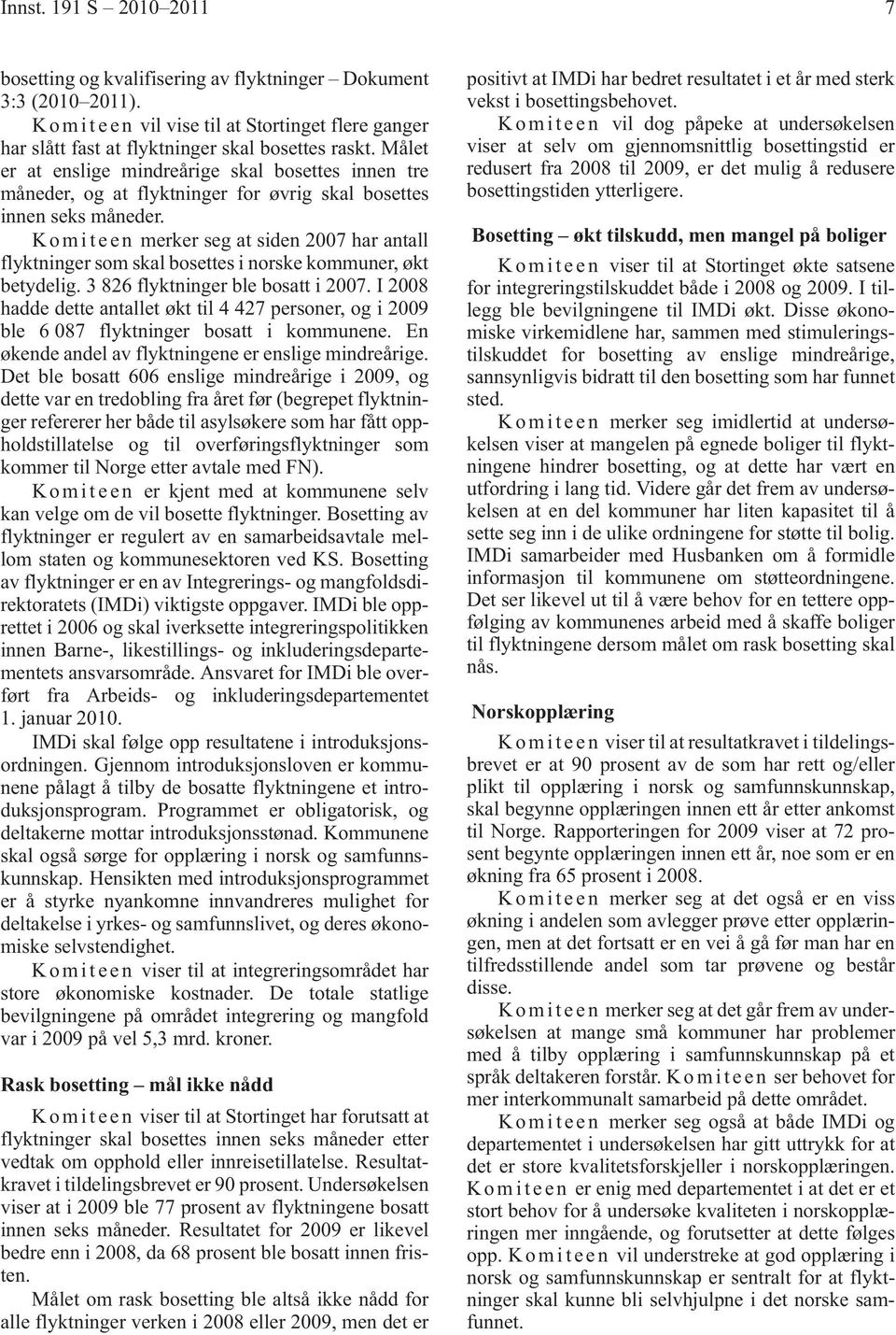 K o m i t e e n merker seg at siden 2007 har antall flyktninger som skal bosettes i norske kommuner, økt betydelig. 3 826 flyktninger ble bosatt i 2007.