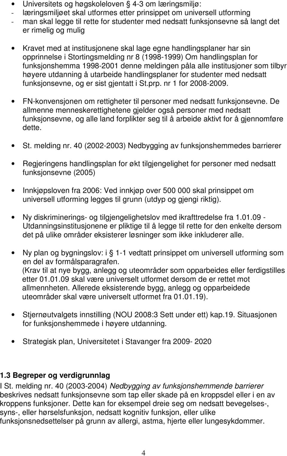 meldingen påla alle institusjoner som tilbyr høyere utdanning å utarbeide handlingsplaner for studenter med nedsatt funksjonsevne, og er sist gjentatt i St.prp. nr 1 for 2008-2009.