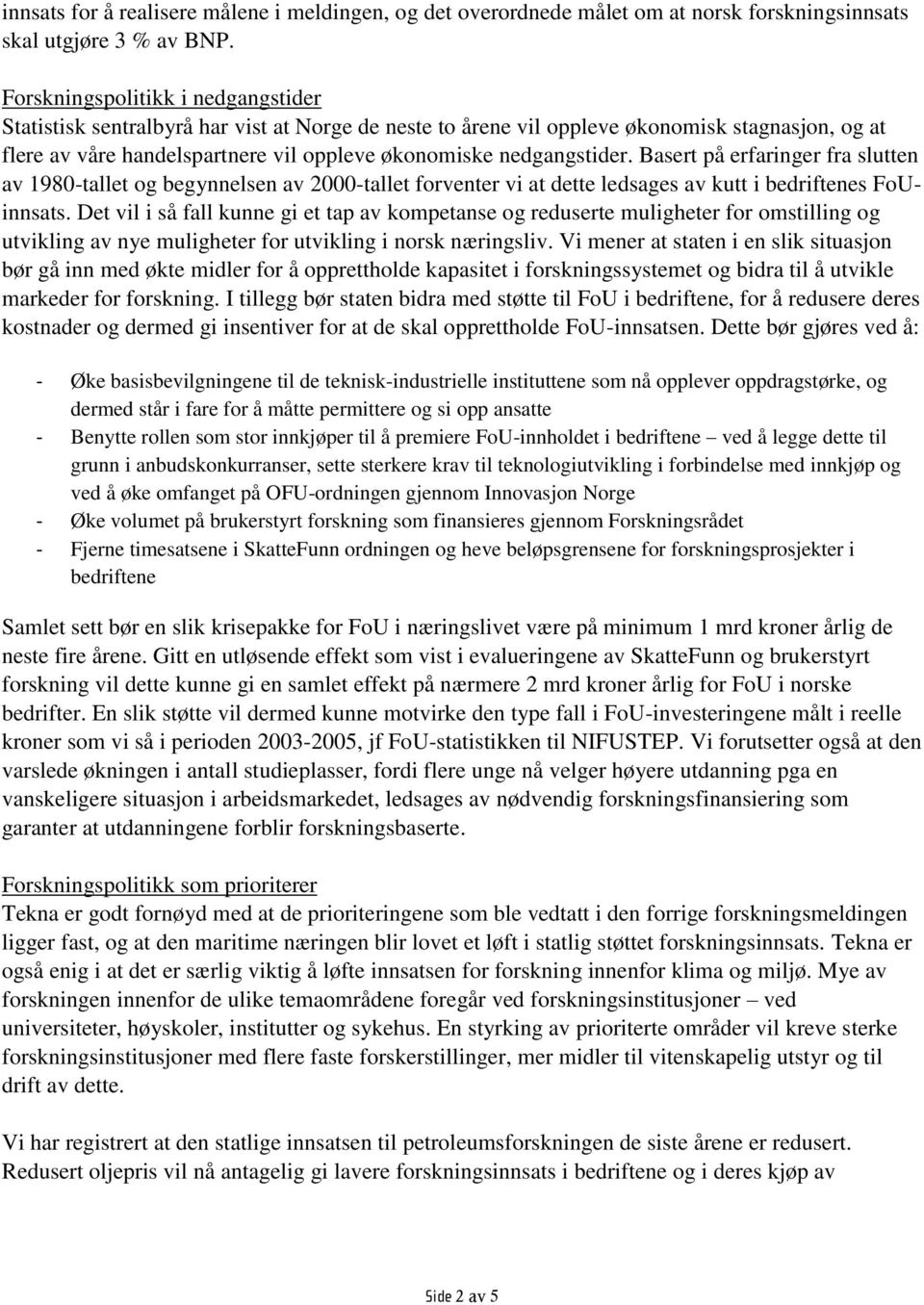 nedgangstider. Basert på erfaringer fra slutten av 1980-tallet og begynnelsen av 2000-tallet forventer vi at dette ledsages av kutt i bedriftenes FoUinnsats.