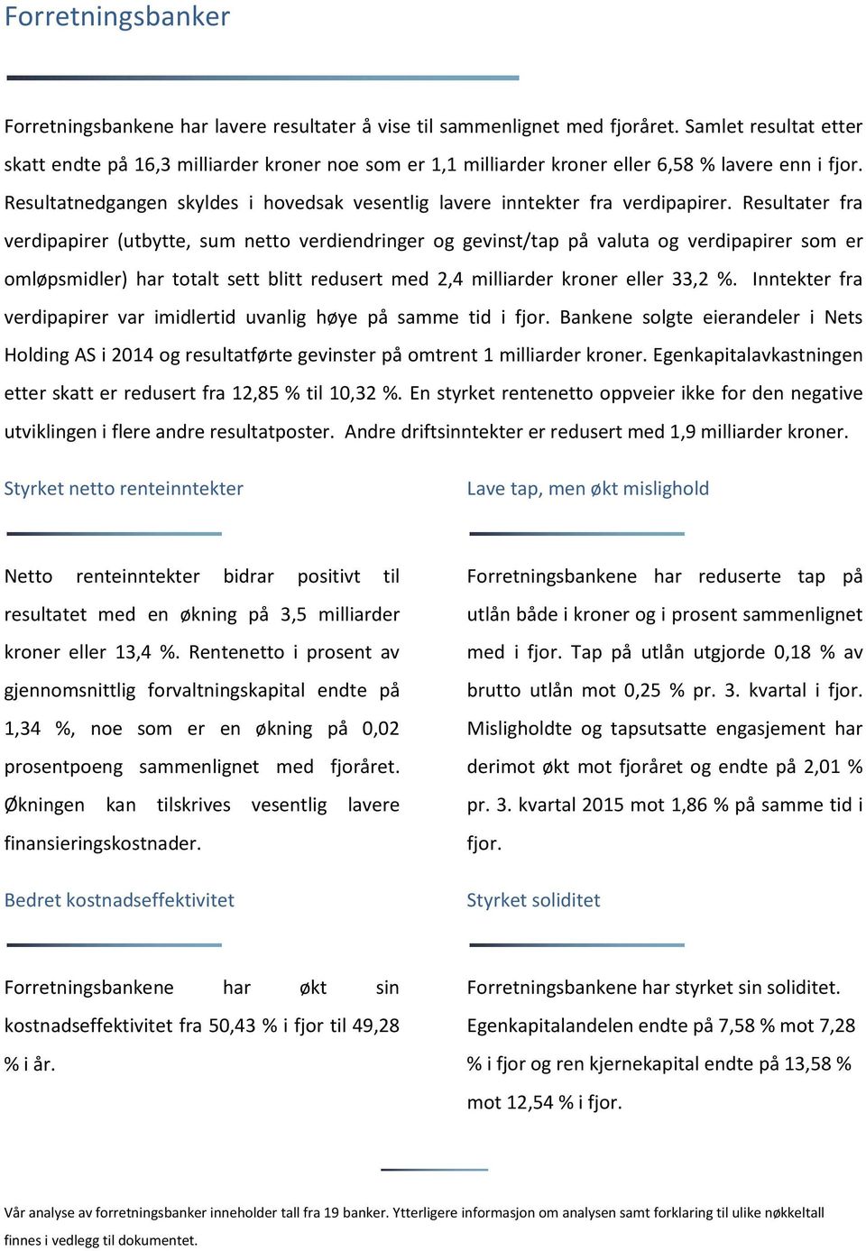 Resultatnedgangen skyldes i hovedsak vesentlig lavere inntekter fra verdipapirer.