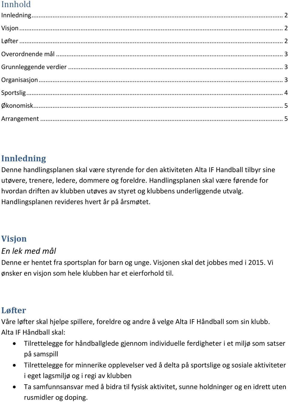 Handlingsplanen skal være førende for hvordan driften av klubben utøves av styret og klubbens underliggende utvalg. Handlingsplanen revideres hvert år på årsmøtet.