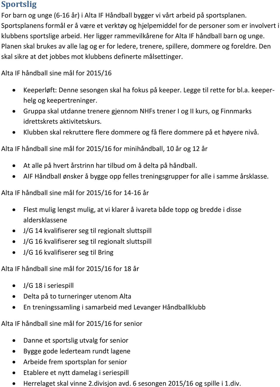 Planen skal brukes av alle lag og er for ledere, trenere, spillere, dommere og foreldre. Den skal sikre at det jobbes mot klubbens definerte målsettinger.