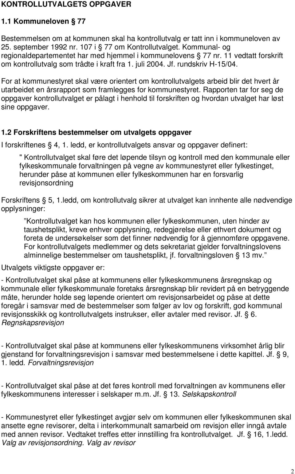 For at kommunestyret skal være orientert om kontrollutvalgets arbeid blir det hvert år utarbeidet en årsrapport som framlegges for kommunestyret.