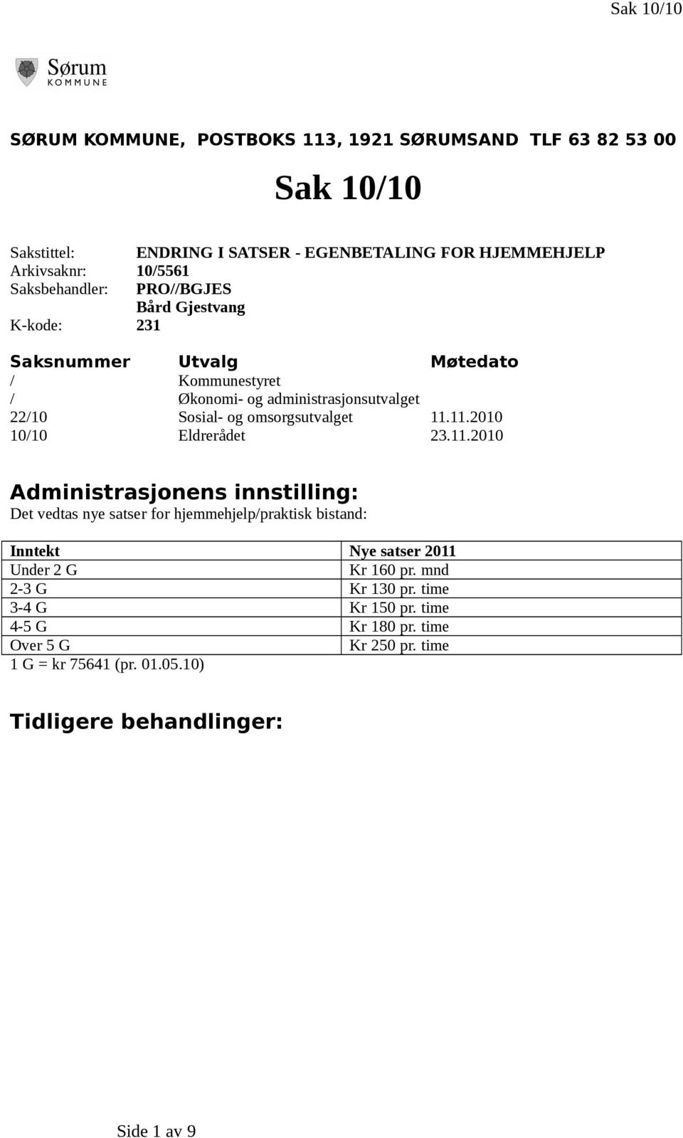 omsorgsutvalget 11.11.2010 10/10 Eldrerådet 23.11.2010 Administrasjonens innstilling: Det vedtas nye satser for hjemmehjelp/praktisk bistand: Inntekt Nye satser 2011 Under 2 G Kr 160 pr.