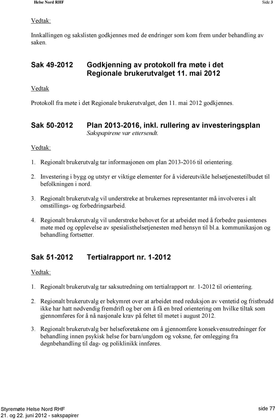 Regionalt brukerutvalg tar informasjonen om plan 2013-2016 til orientering. 2. Investering i bygg og utstyr er viktige elementer for å videreutvikle helsetjenestetilbudet til befolkningen i nord. 3.