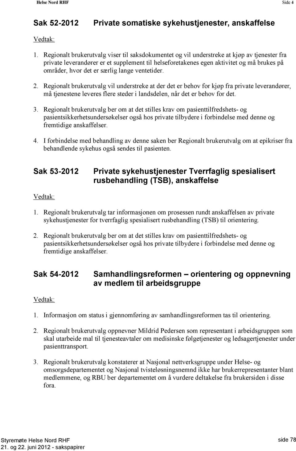 er særlig lange ventetider. 2. Regionalt brukerutvalg vil understreke at der det er behov for kjøp fra private leverandører, må tjenestene leveres flere steder i landsdelen, når det er behov for det.