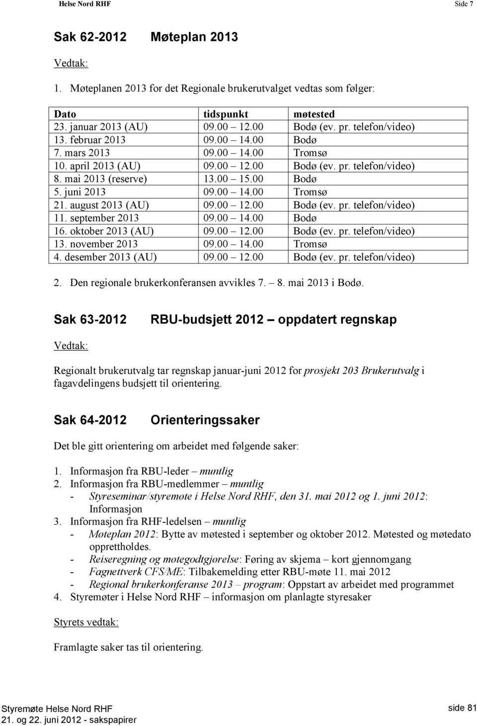 00 14.00 Tromsø 21. august 2013 (AU) 09.00 12.00 Bodø (ev. pr. telefon/video) 11. september 2013 09.00 14.00 Bodø 16. oktober 2013 (AU) 09.00 12.00 Bodø (ev. pr. telefon/video) 13. november 2013 09.