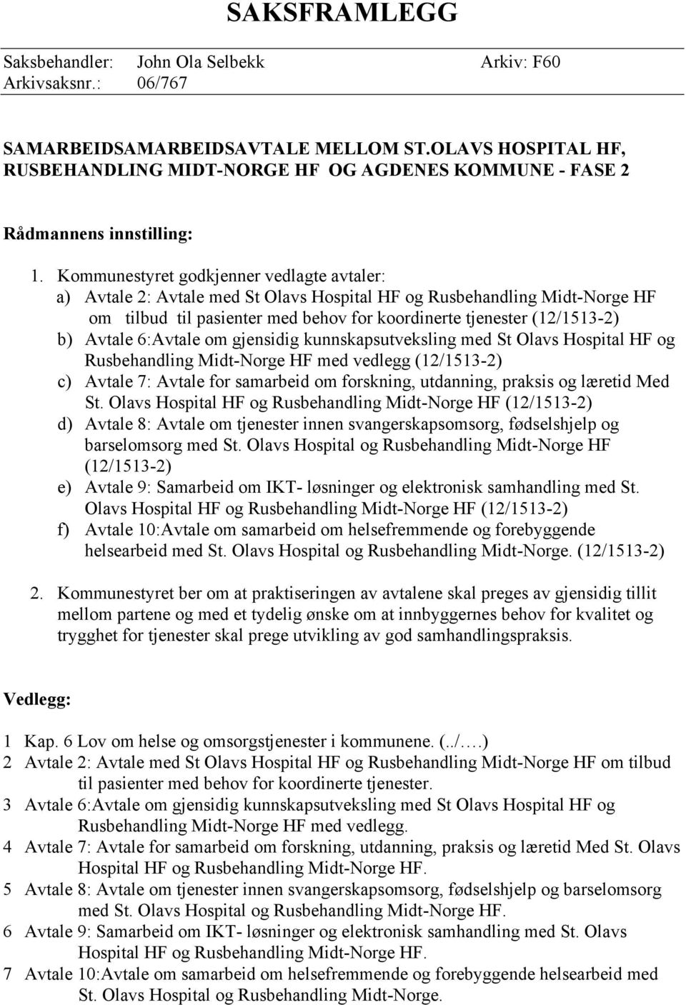 Kommunestyret godkjenner vedlagte avtaler: a) Avtale 2: Avtale med St Olavs Hospital HF og Rusbehandling Midt-Norge HF om tilbud til pasienter med behov for koordinerte tjenester (12/1513-2) b)