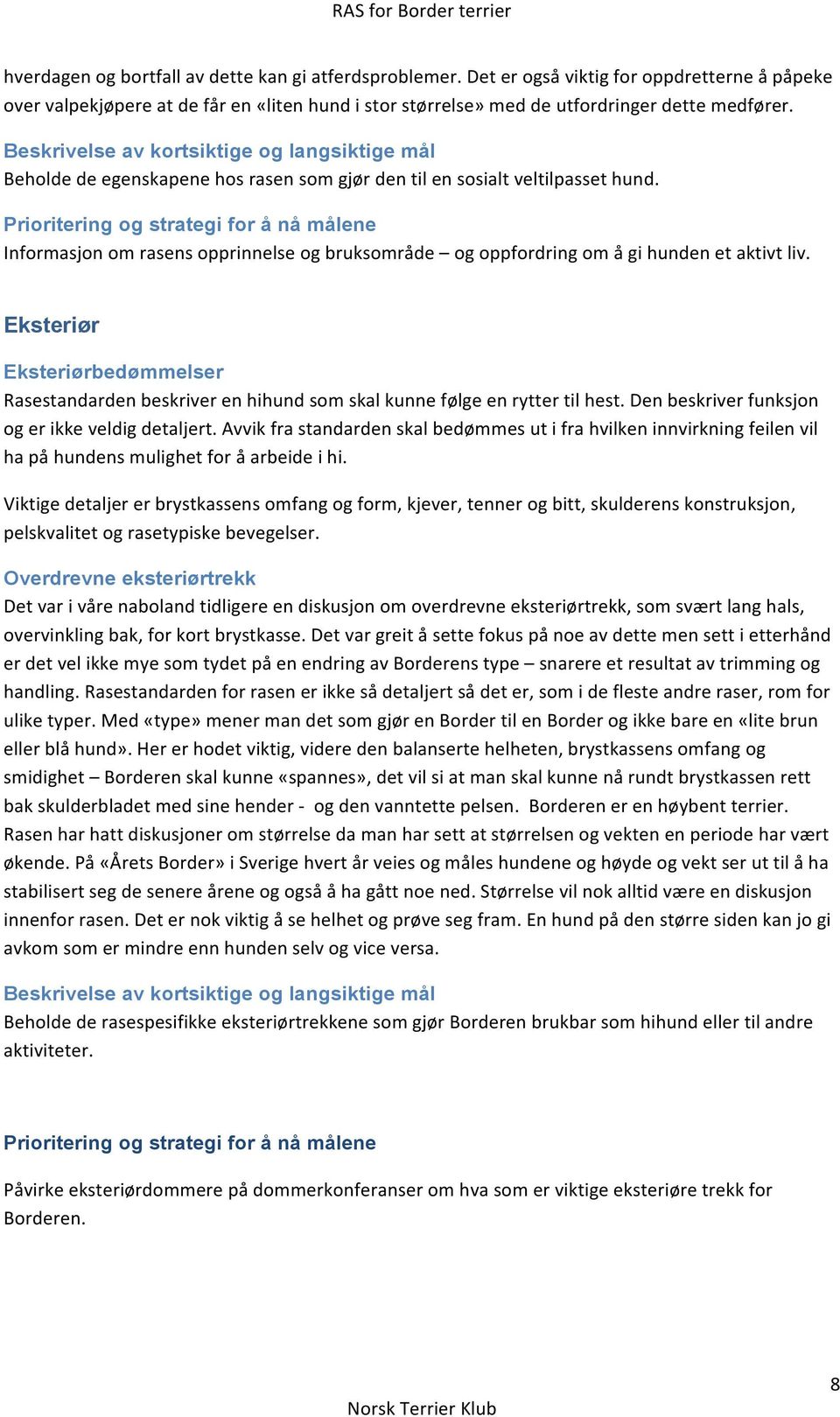 Eksteriør Eksteriørbedømmelser Rasestandarden beskriver en hihund som skal kunne følge en rytter til hest. Den beskriver funksjon og er ikke veldig detaljert.