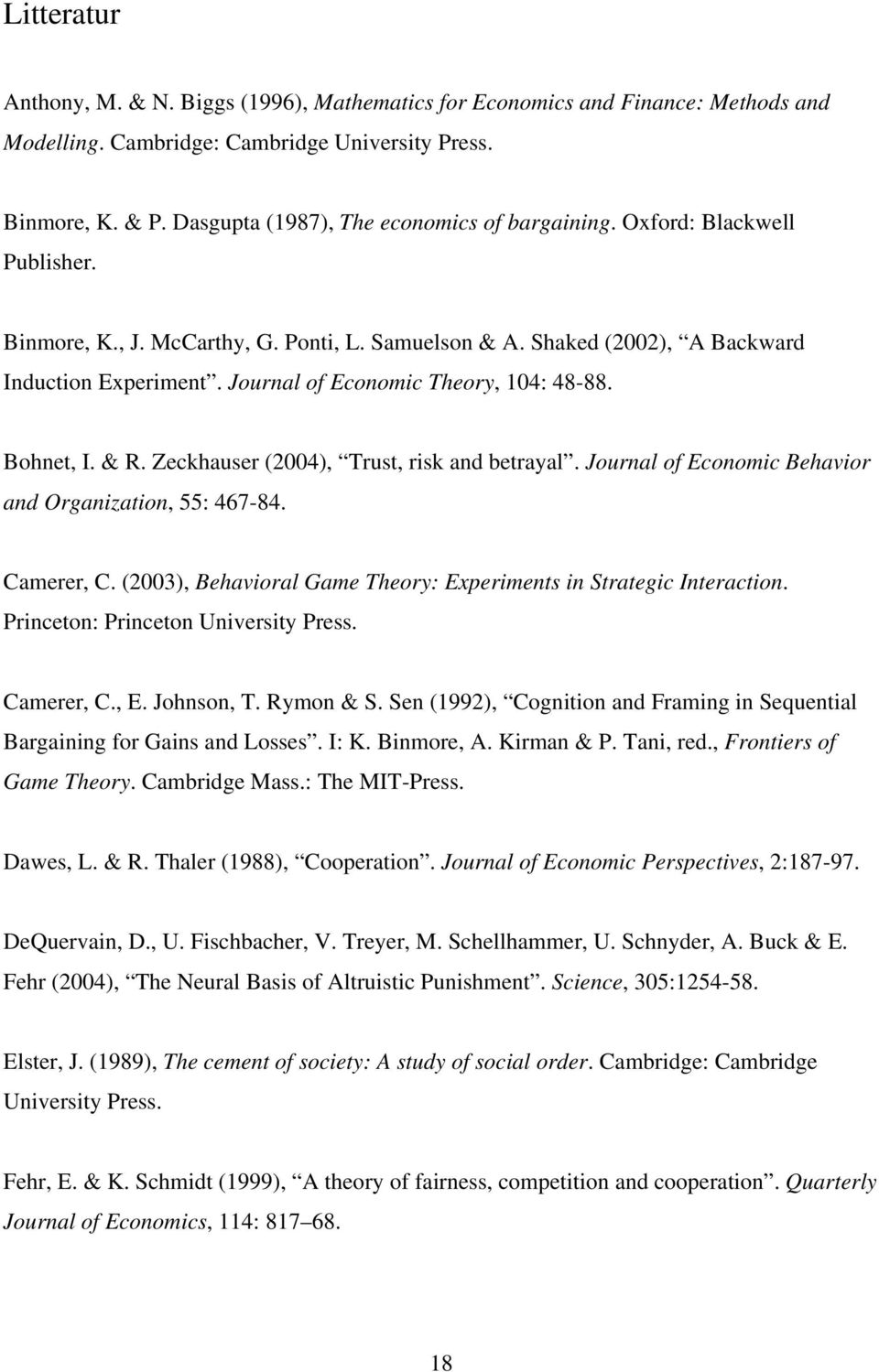 Journal of Economic Theory, 104: 48-88. Bohnet, I. & R. Zeckhauser (2004), Trust, risk and betrayal. Journal of Economic Behavior and Organization, 55: 467-84. Camerer, C.