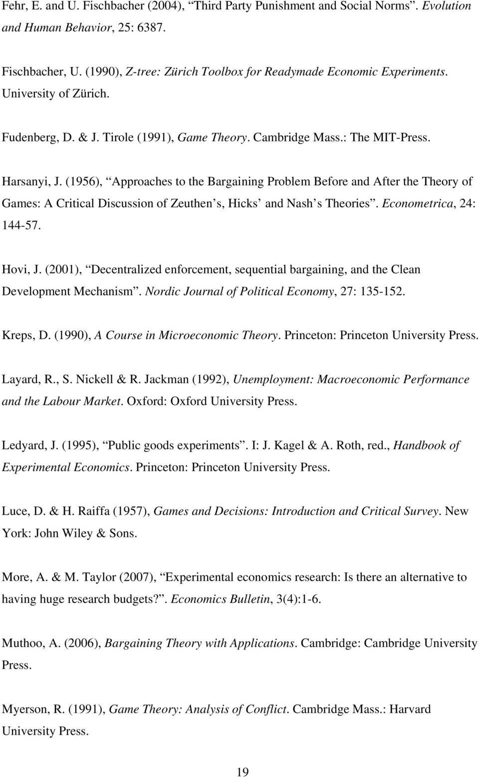 (1956), Approaches to the Bargaining Problem Before and After the Theory of Games: A Critical Discussion of Zeuthen s, Hicks and Nash s Theories. Econometrica, 24: 144-57. Hovi, J.