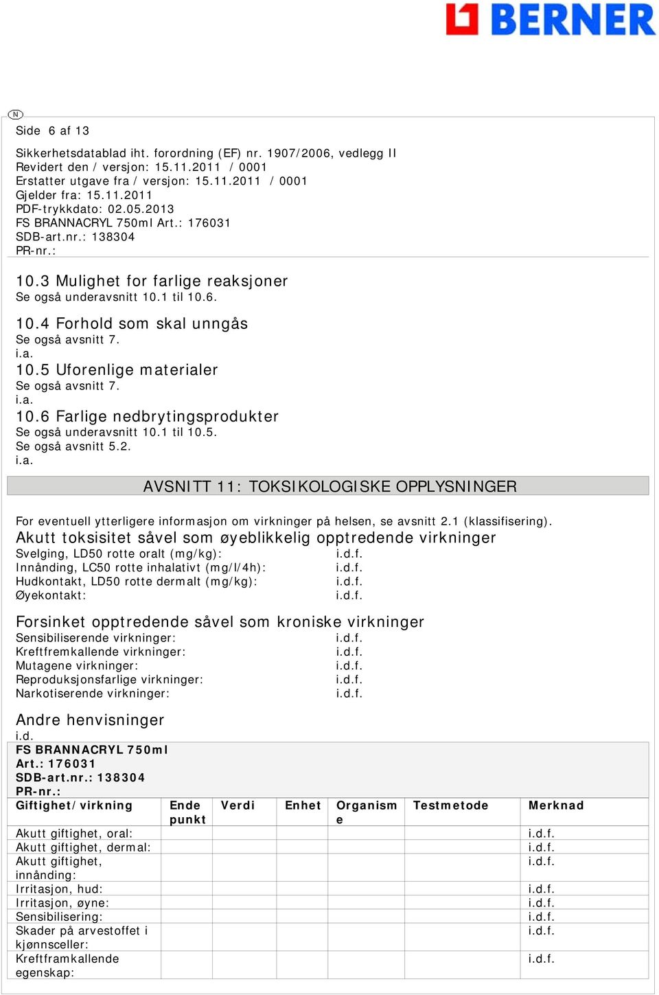 Akutt toksisitet såvel som øyeblikkelig opptredende virkninger Svelging, LD50 rotte oralt (mg/kg): Innånding, LC50 rotte inhalativt (mg/l/4h): Hudkontakt, LD50 rotte dermalt (mg/kg): Øyekontakt: