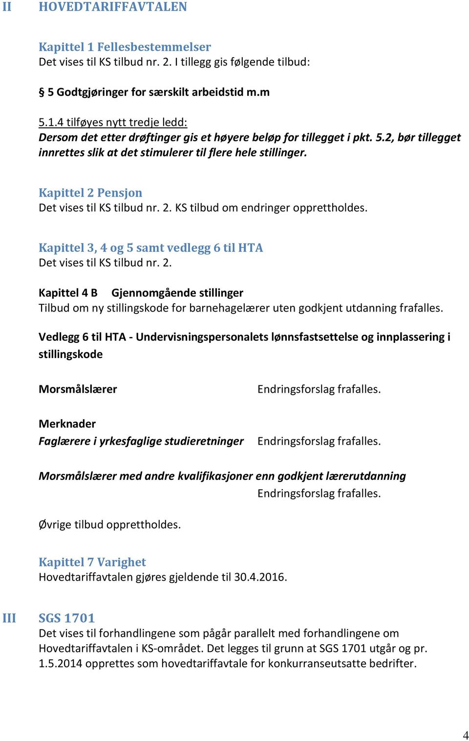 Kapittel 3, 4 og 5 samt vedlegg 6 til HTA Det vises til KS tilbud nr. 2. Kapittel 4 B Gjennomgående stillinger Tilbud om ny stillingskode for barnehagelærer uten godkjent utdanning frafalles.