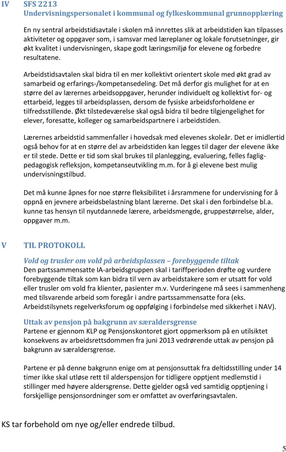 Arbeidstidsavtalen skal bidra til en mer kollektivt orientert skole med økt grad av samarbeid og erfarings-/kompetansedeling.