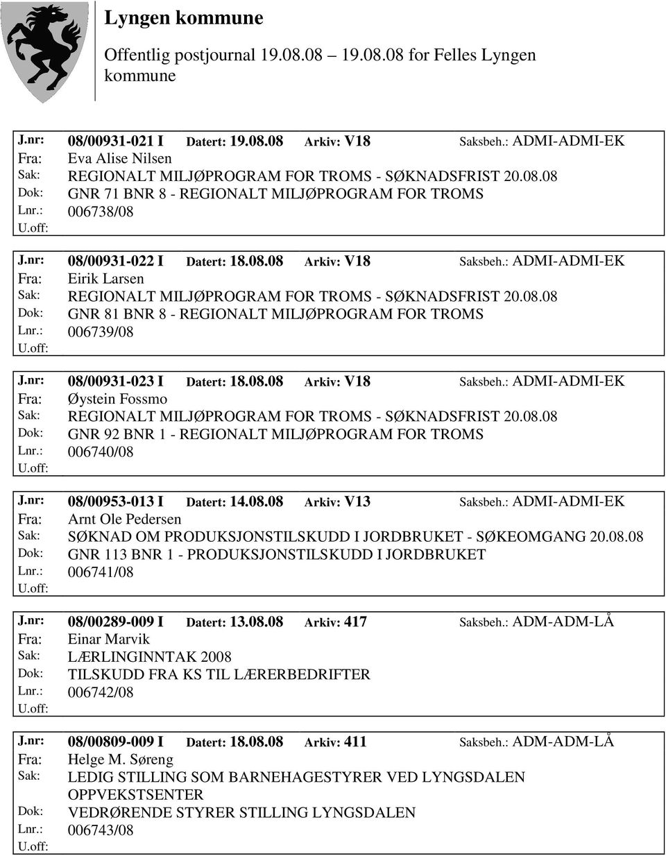 nr: 08/00953-013 I Datert: 14.08.08 Arkiv: V13 Saksbeh.: ADMI-ADMI-EK Fra: Arnt Ole Pedersen Dok: GNR 113 BNR 1 - PRODUKSJONSTILSKUDD I JORDBRUKET Lnr.: 006741/08 J.nr: 08/00289-009 I Datert: 13.08.08 Arkiv: 417 Saksbeh.