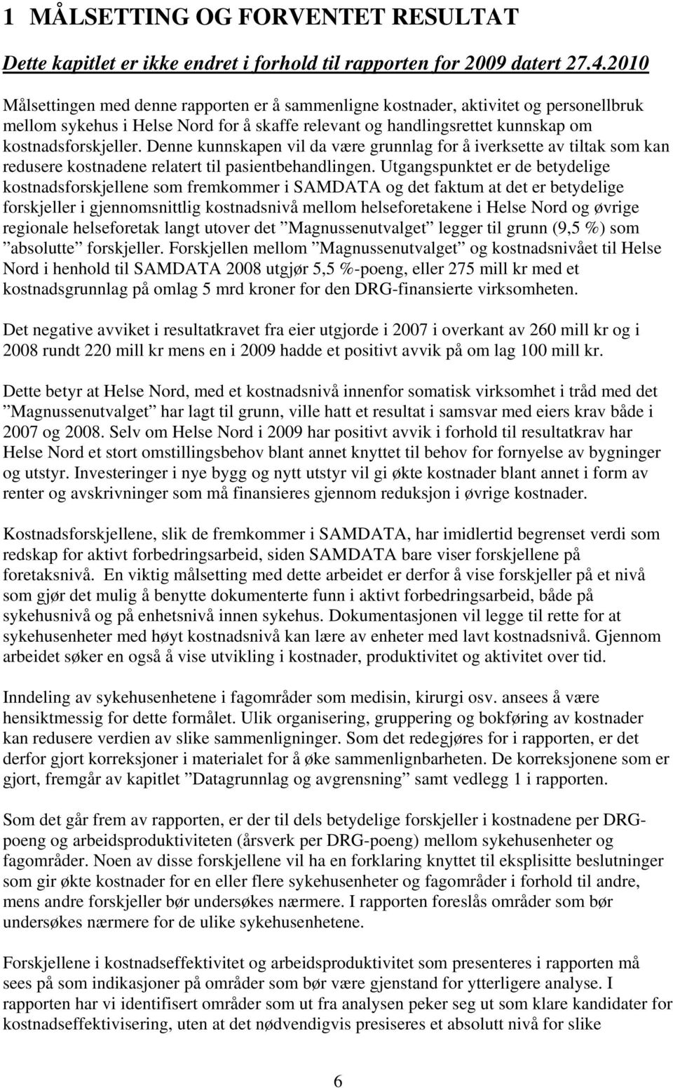 Denne kunnskapen vil da være grunnlag for å iverksette av tiltak som kan redusere kostnadene relatert til pasientbehandlingen.