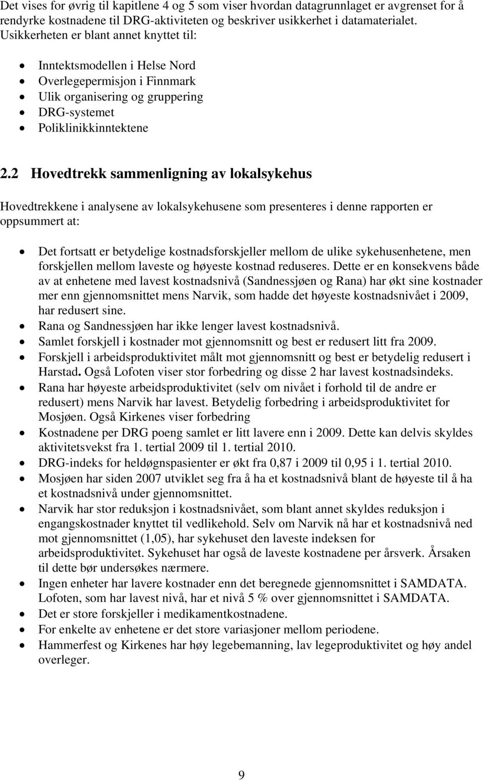 2 Hovedtrekk sammenligning av lokalsykehus Hovedtrekkene i analysene av lokalsykehusene som presenteres i denne rapporten er oppsummert at: Det fortsatt er betydelige kostnadsforskjeller mellom de