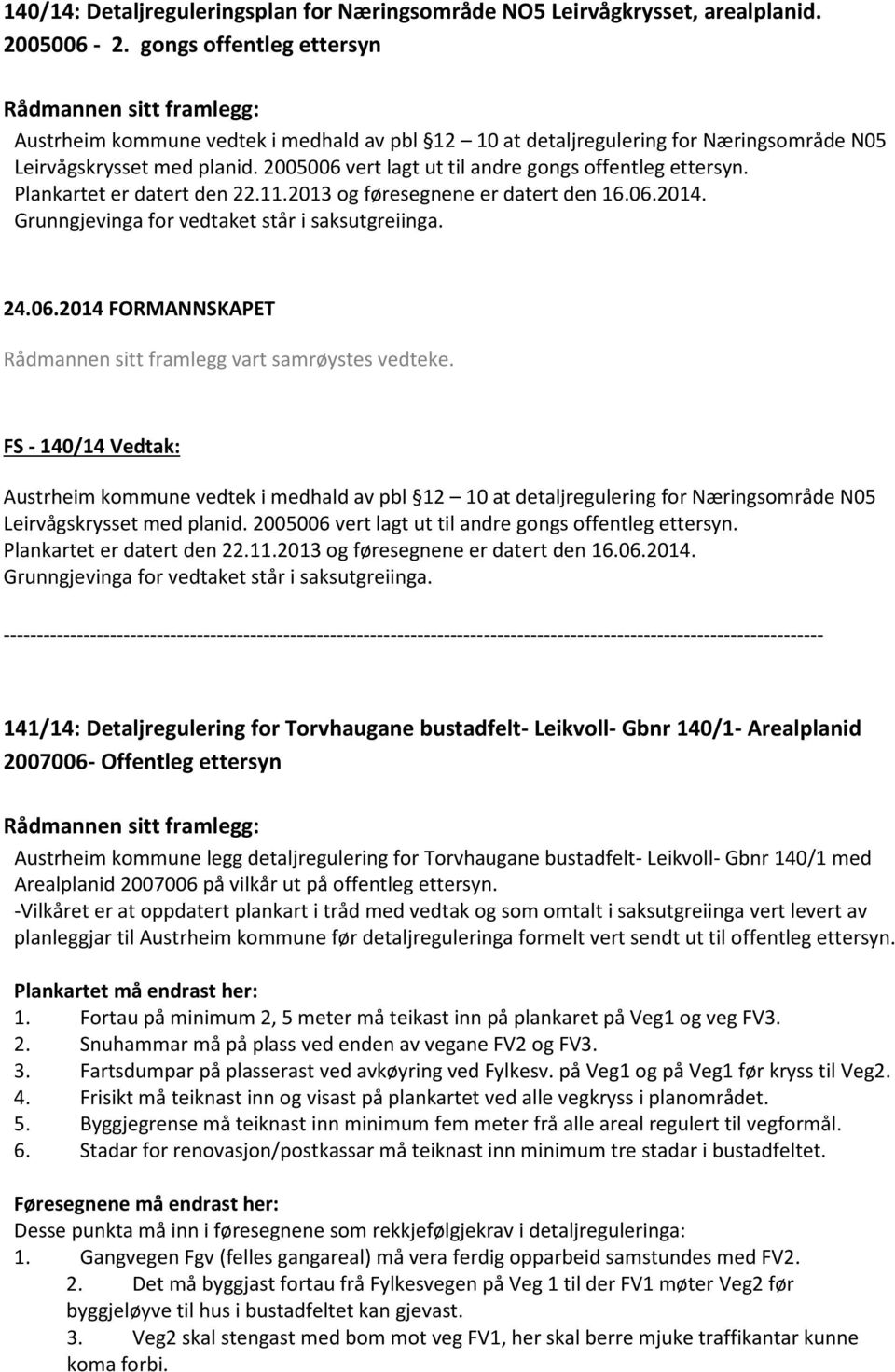 Plankartet er datert den 22.11.2013 og føresegnene er datert den 16.06.2014. Grunngjevinga for vedtaket står i saksutgreiinga. Rådmannen sitt framlegg vart samrøystes vedteke.