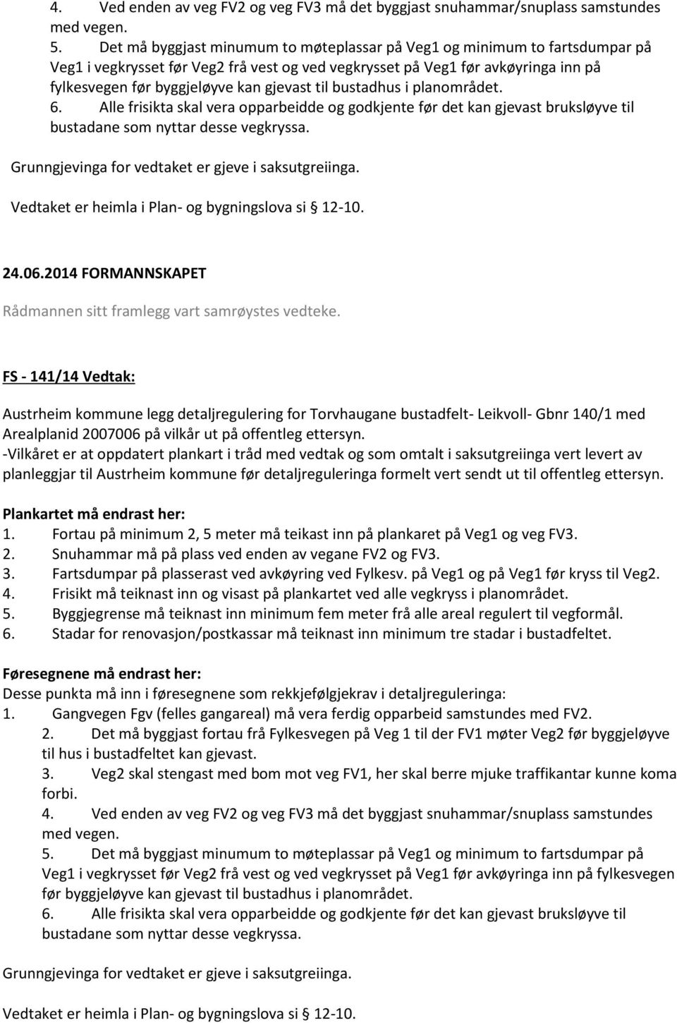 til bustadhus i planområdet. 6. Alle frisikta skal vera opparbeidde og godkjente før det kan gjevast bruksløyve til bustadane som nyttar desse vegkryssa.