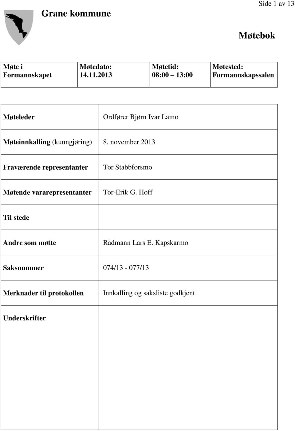 (kunngjøring) 8. november 2013 Fraværende representanter Tor Stabbforsmo Møtende vararepresentanter Tor-Erik G.