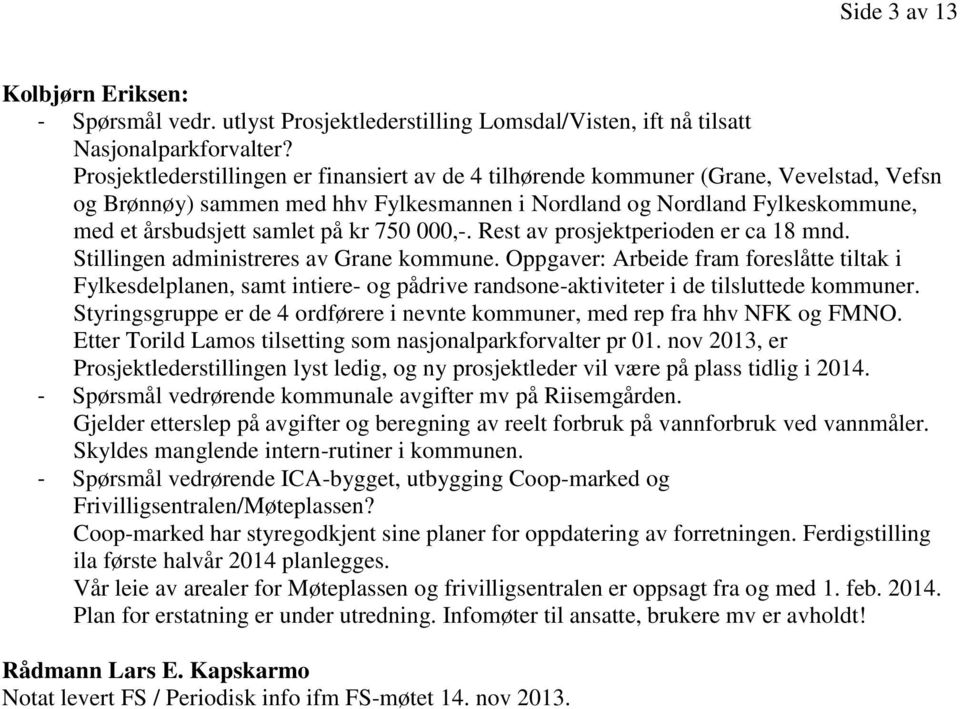 kr 750 000,-. Rest av prosjektperioden er ca 18 mnd. Stillingen administreres av Grane kommune.