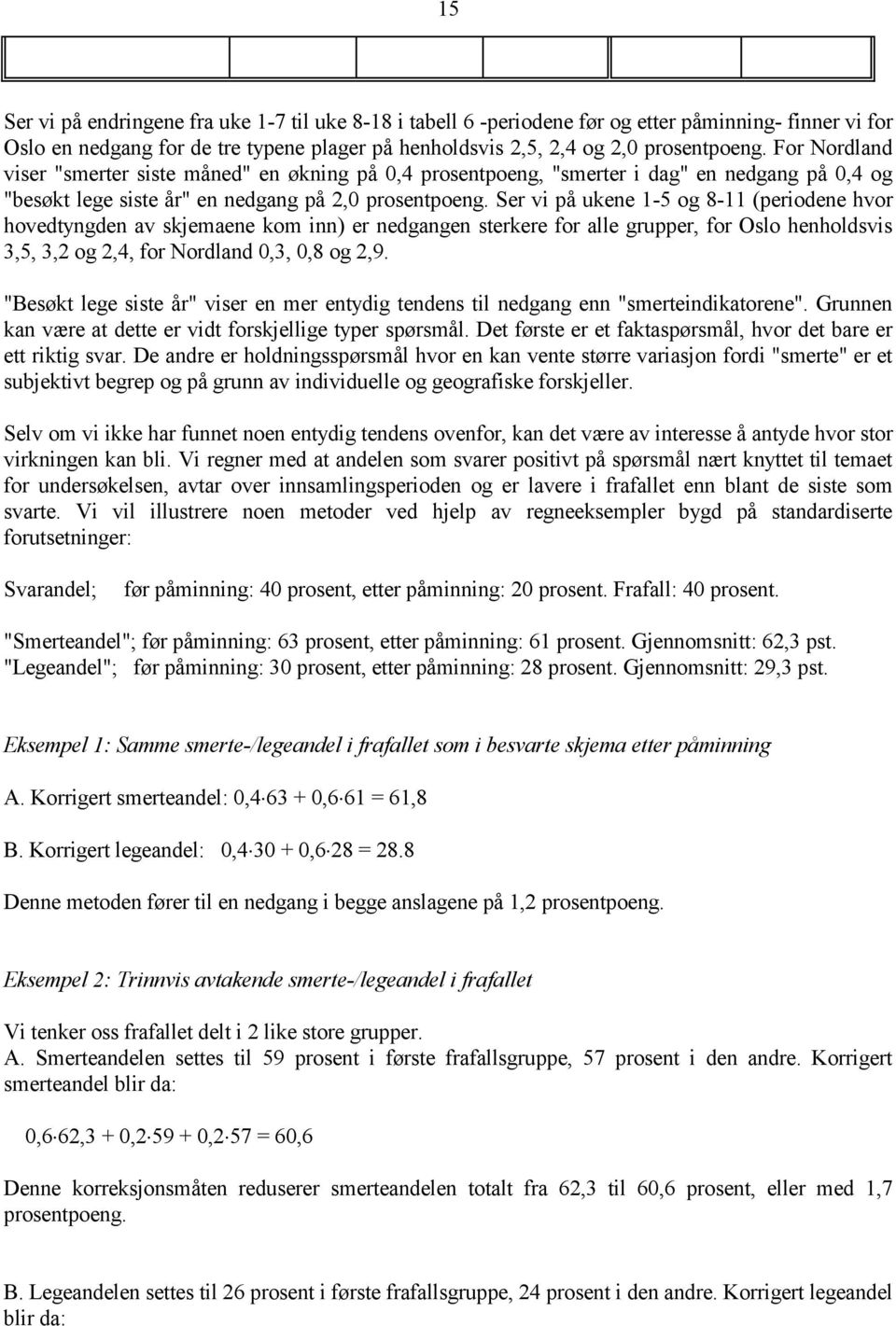 Ser vi på ukene 1-5 og 8-11 (periodene hvor hovedtyngden av skjemaene kom inn) er nedgangen sterkere for alle grupper, for Oslo henholdsvis 3,5, 3,2 og 2,4, for Nordland 0,3, 0,8 og 2,9.