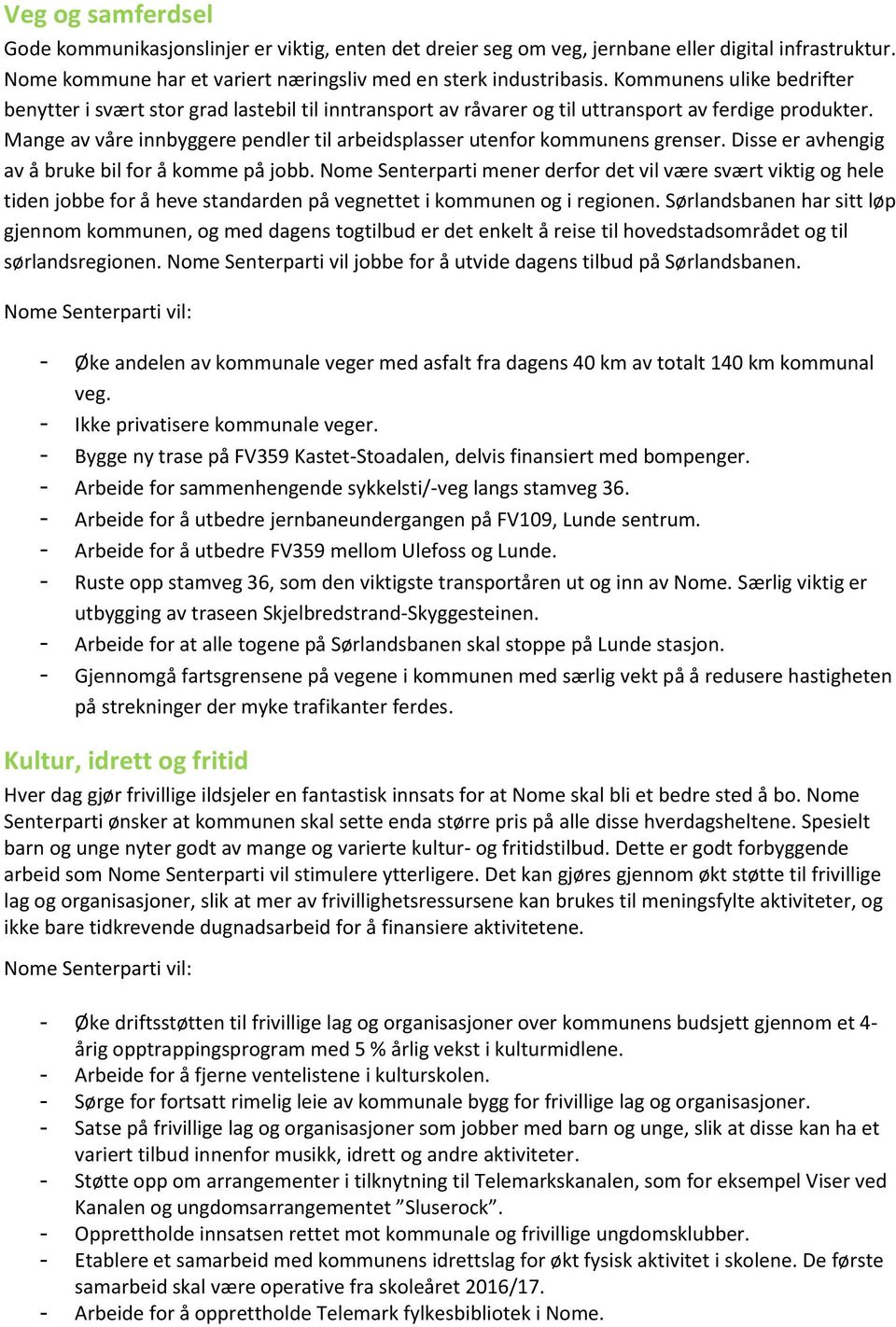 Mange av våre innbyggere pendler til arbeidsplasser utenfor kommunens grenser. Disse er avhengig av å bruke bil for å komme på jobb.