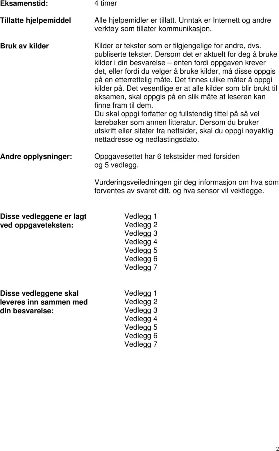 Dersom det er aktuelt for deg å bruke kilder i din besvarelse enten fordi oppgaven krever det, eller fordi du velger å bruke kilder, må disse oppgis på en etterrettelig måte.