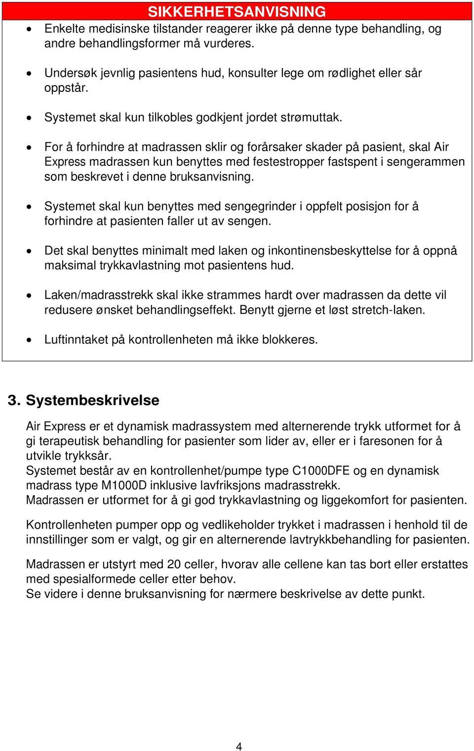 For å forhindre at madrassen sklir og forårsaker skader på pasient, skal Air Express madrassen kun benyttes med festestropper fastspent i sengerammen som beskrevet i denne bruksanvisning.