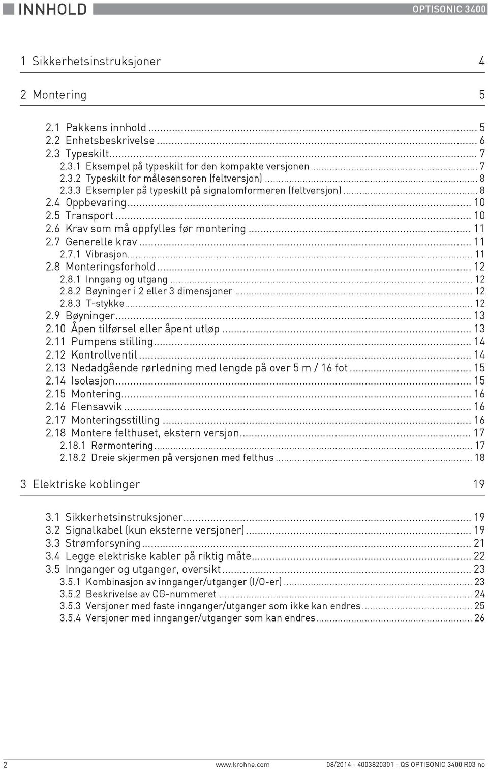 .. 11 2.8 Monteringsforhold...12 2.8.1 Inngang og utgang... 12 2.8.2 Bøyninger i 2 eller 3 dimensjoner...12 2.8.3 T-stykke... 12 2.9 Bøyninger... 13 2.10 Åpen tilførsel eller åpent utløp... 13 2.11 Pumpens stilling.