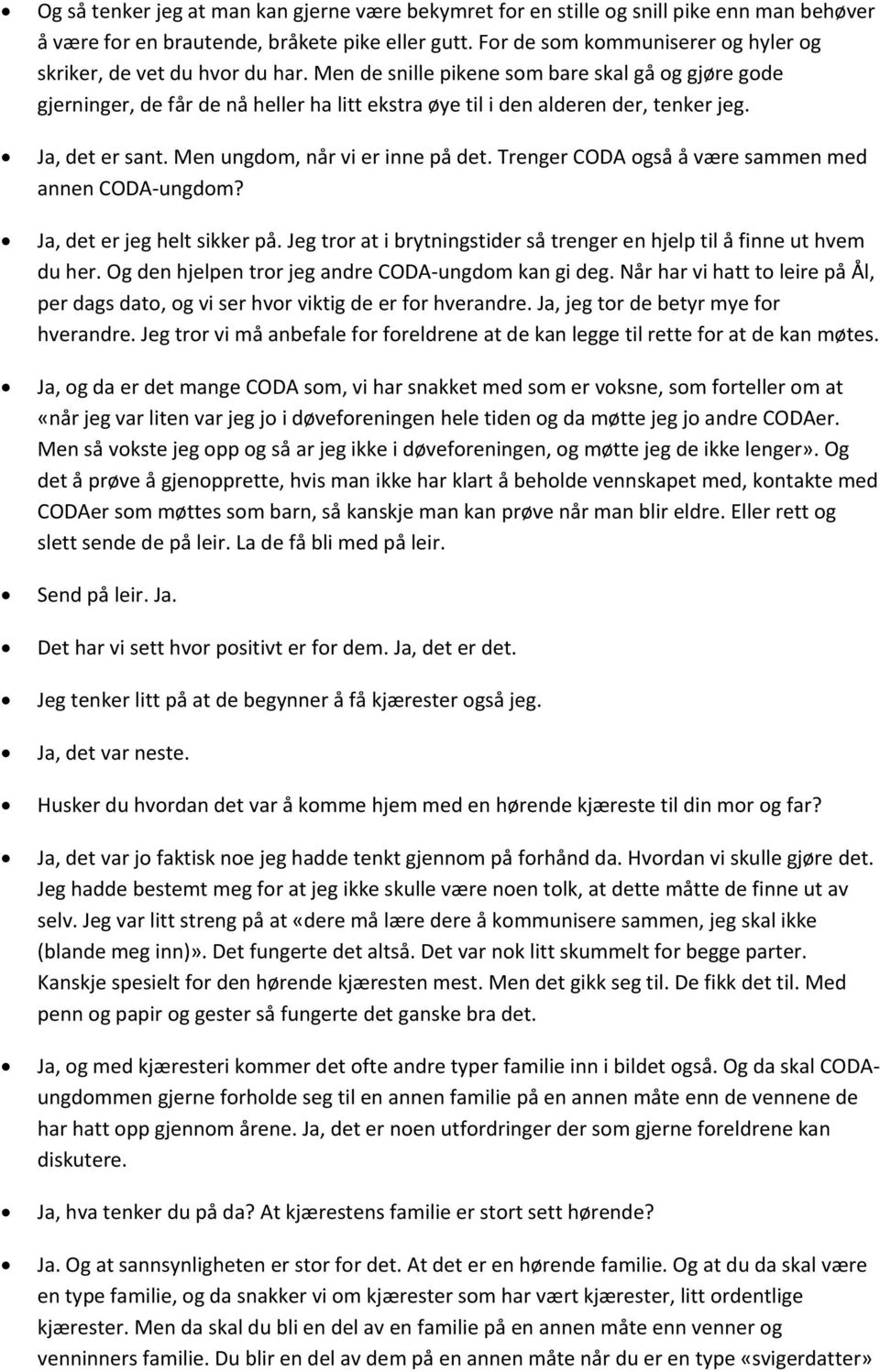 Men de snille pikene som bare skal gå og gjøre gode gjerninger, de får de nå heller ha litt ekstra øye til i den alderen der, tenker jeg., det er sant. Men ungdom, når vi er inne på det.