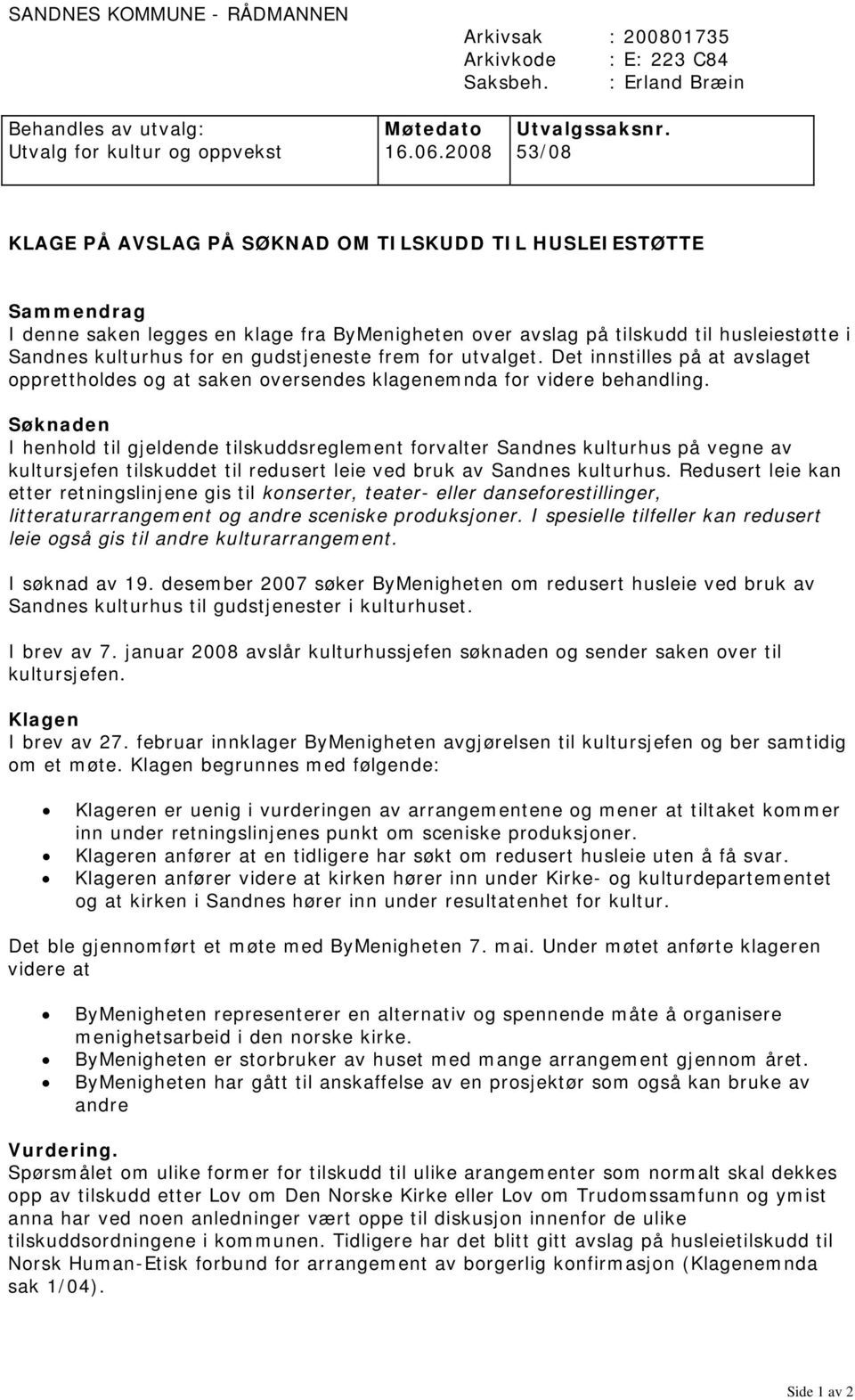 gudstjeneste frem for utvalget. Det innstilles på at avslaget opprettholdes og at saken oversendes klagenemnda for videre behandling.