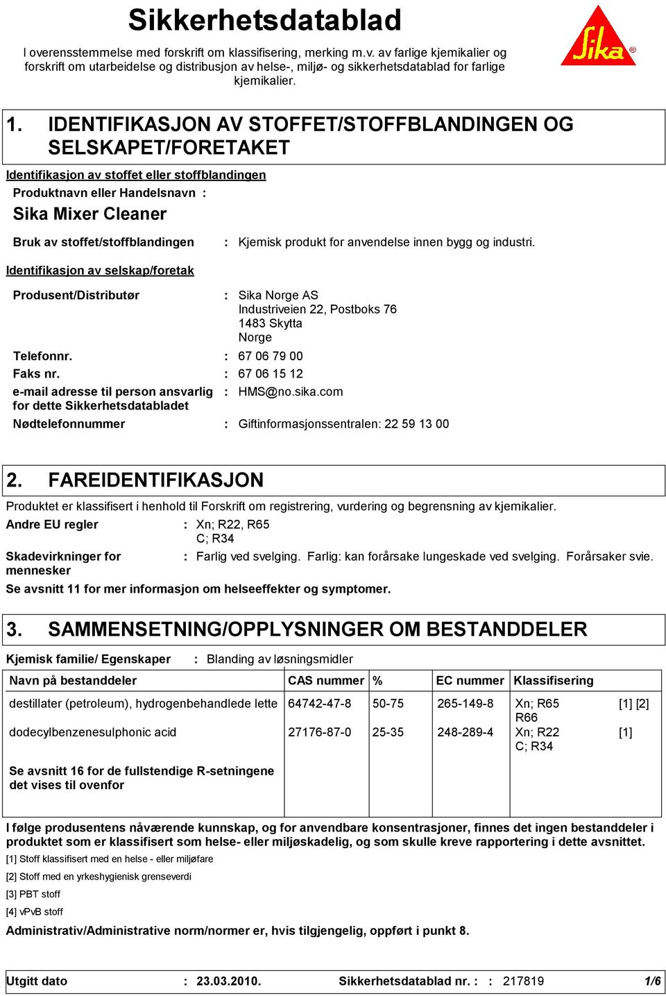 Identifikasjon av selskap/foretak Kjemisk produkt for anvendelse innen bygg og industri. Produsent/Distributør Telefonnr. 67 06 79 00 Faks nr.