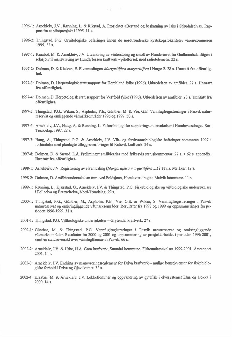 Utvandring av vintersbahg og smolt av Hundemt fra Gudbrandsdalsligen i relasjon til manmrering av Hunderfossen kraftverk - pilotforssk med radiotelemetri. 22 s. 1997-2: Dolmen, D. & Kleiven, E.