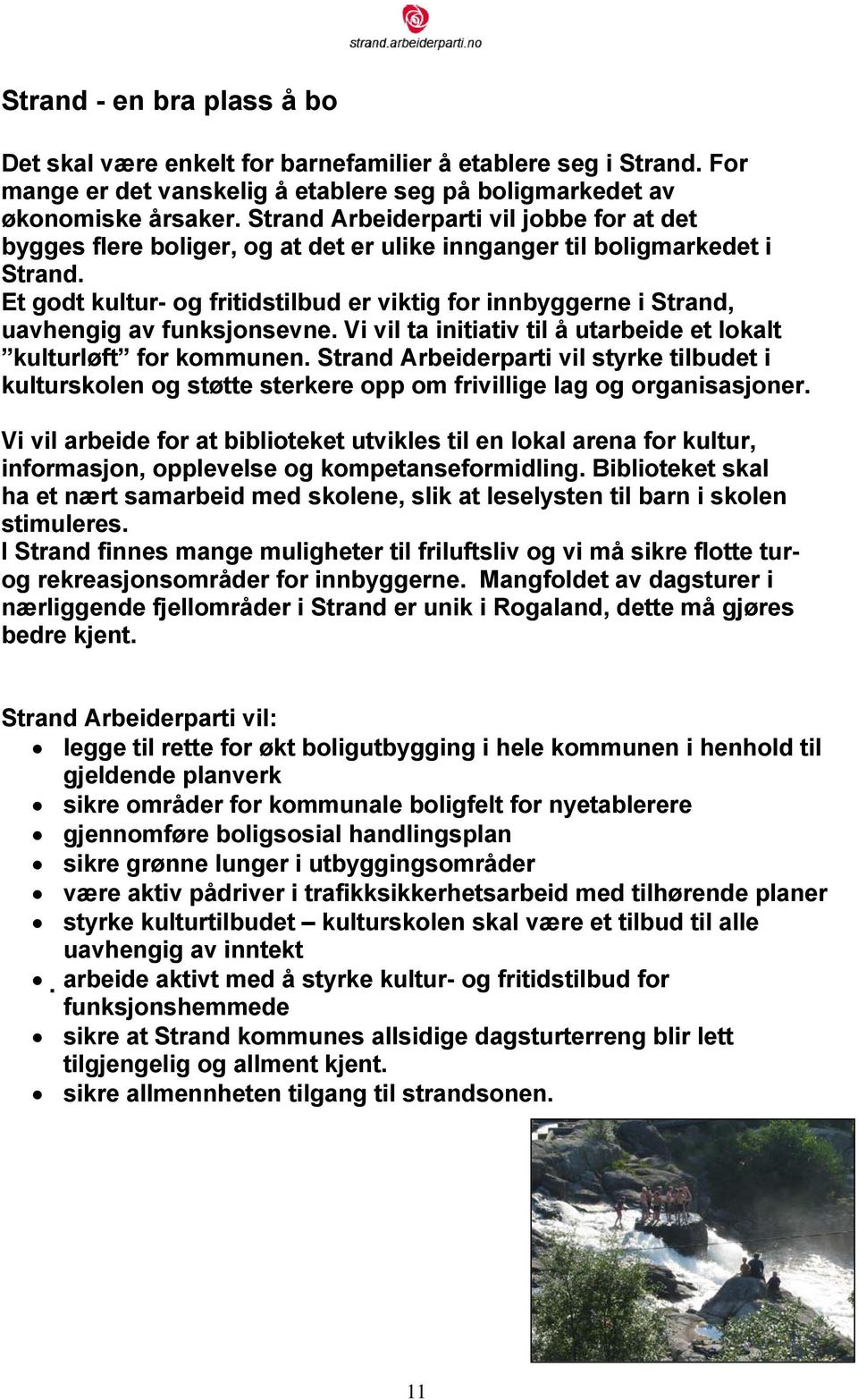 Et godt kultur- og fritidstilbud er viktig for innbyggerne i Strand, uavhengig av funksjonsevne. Vi vil ta initiativ til å utarbeide et lokalt kulturløft for kommunen.