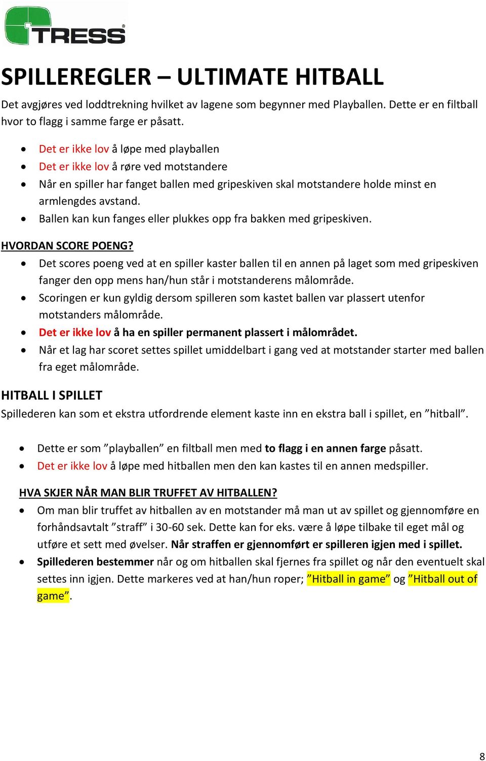 Ballen kan kun fanges eller plukkes opp fra bakken med gripeskiven. HVORDAN SCORE POENG?