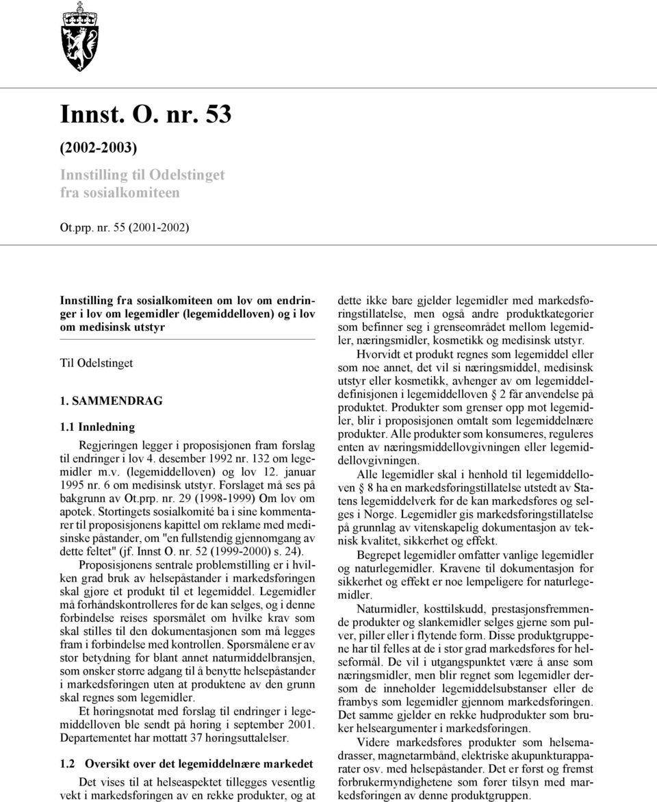 6 om medisinsk utstyr. Forslaget må ses på bakgrunn av Ot.prp. nr. 29 (1998-1999) Om lov om apotek.