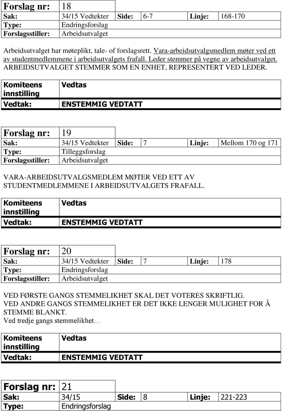 Komiteens Vedtas Forslag nr: 19 Sak: 34/15 Vedtekter Side: 7 Linje: Mellom 170 og 171 VARA-ARBEIDSUTVALGSMEDLEM MØTER VED ETT AV STUDENTMEDLEMMENE I ARBEIDSUTVALGETS FRAFALL.