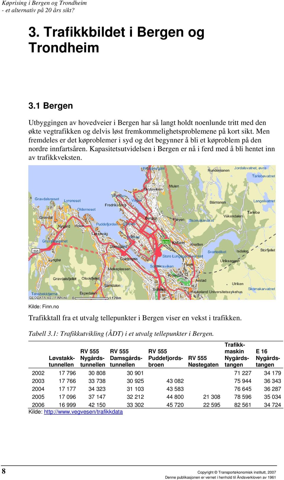 Men fremdeles er det køproblemer i syd og det begynner å bli et køproblem på den nordre innfartsåren. Kapasitetsutvidelsen i Bergen er nå i ferd med å bli hentet inn av trafikkveksten. Kilde: Finn.