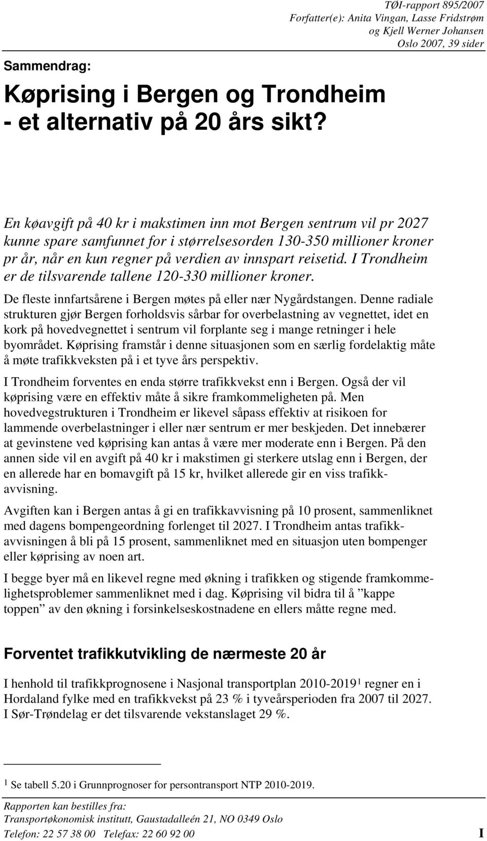 I Trondheim er de tilsvarende tallene 120-330 millioner kroner. De fleste innfartsårene i Bergen møtes på eller nær Nygårdstangen.