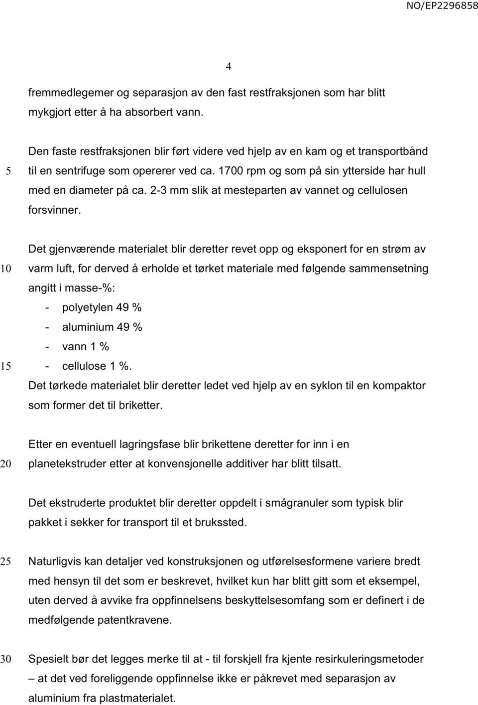 2-3 mm slik at mesteparten av vannet og cellulosen forsvinner.