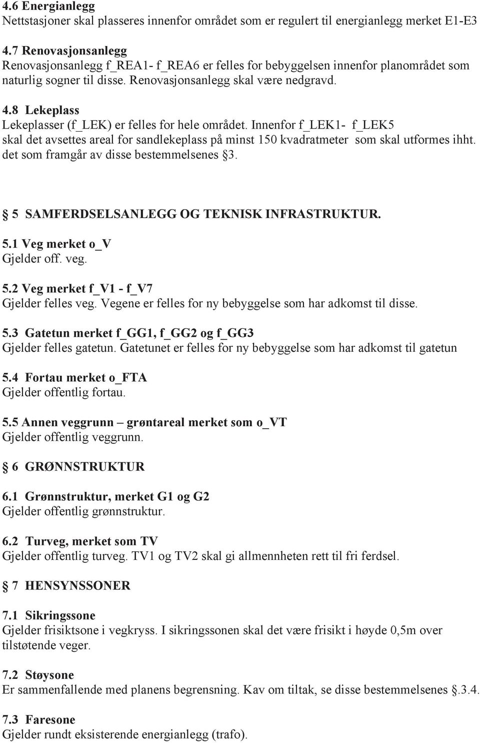 8 Lekeplass Lekeplasser (f_lek) er felles for hele området. Innenfor f_lek1- f_lek5 skal det avsettes areal for sandlekeplass på minst 150 kvadratmeter som skal utformes ihht.