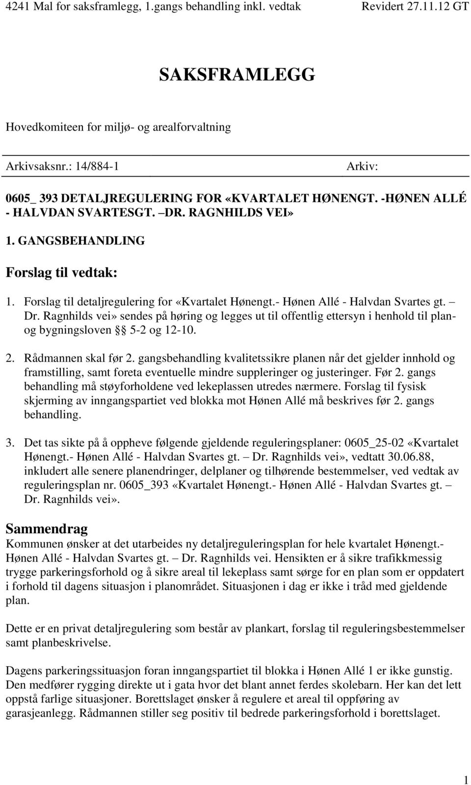 Ragnhilds vei» sendes på høring og legges ut til offentlig ettersyn i henhold til planog bygningsloven 5-2 og 12-10. 2. Rådmannen skal før 2.