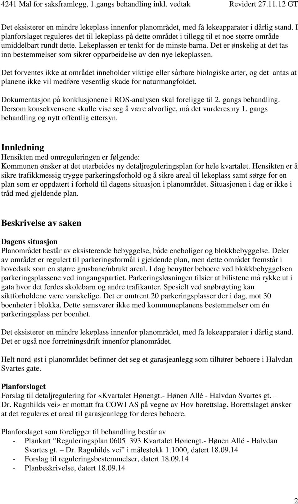 Det er ønskelig at det tas inn bestemmelser som sikrer opparbeidelse av den nye lekeplassen.